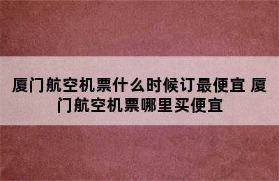 厦门航空机票什么时候订最便宜 厦门航空机票哪里买便宜